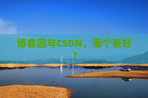 博客园与CSDN，哪个更好？