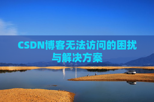 CSDN博客无法访问的困扰与解决方案